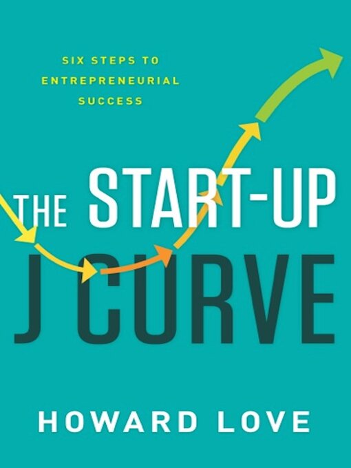 Title details for The Start-Up J Curve: the Six Steps to Entrepreneurial Success by Howard Love - Wait list